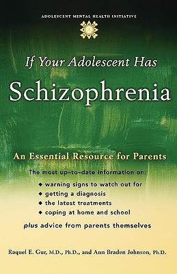 If Your Adolescent Has Schizophrenia: An Essential Resource for Parents - Gur, Raquel E, and Johnson, Ann Braden