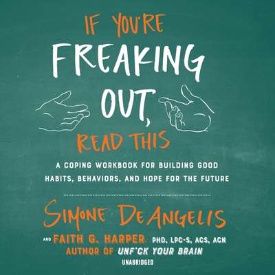 If You're Freaking Out, Read This: A Coping Workbook for Building Good Habits, Behaviors, and Hope for the Future - Deangelis, Simone, and Harper, Faith G (Foreword by), and De Cuir, Cassandra (Director)