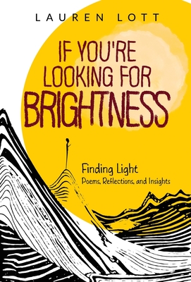 If You're Looking for Brightness: Finding Light: Poems, Reflections and Insights - Lott, Lauren