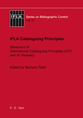 IFLA Cataloguing Principles: The Statement of International Cataloguing Principles (Icp) and Its Glossary. in 20 Languages - Tillett, Barbara (Editor), and Cristn, Ana Lupe (Editor)