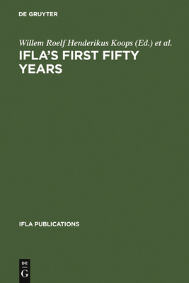 IFLA's First Fifty Years: Achievement and challenge in international librarianship - Koops, Willem Roelf Henderikus (Editor), and Wieder, Joachim (Editor)