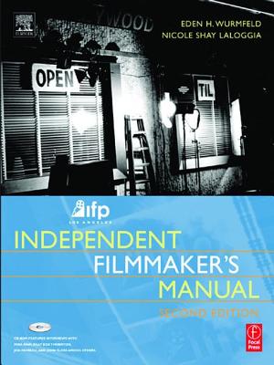 IFP/Los Angeles Independent Filmmaker's Manual - Wurmfeld, Eden H., and Laloggia, Nicole