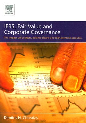 Ifrs, Fair Value and Corporate Governance: The Impact on Budgets, Balance Sheets and Management Accounts - Chorafas, Dimitris N, Professor