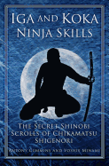 Iga and Koka Ninja Skills: The Secret Shinobi Scrolls of Chikamatsu Shigenori