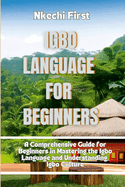 Igbo Language for Beginners: A Comprehensive Guide for Beginners in Mastering the Igbo Language and Understanding Igbo Culture