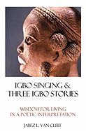 Igbo Singing & Three Igbo Stories: Wisdom for Living in a Poetic Interpretation