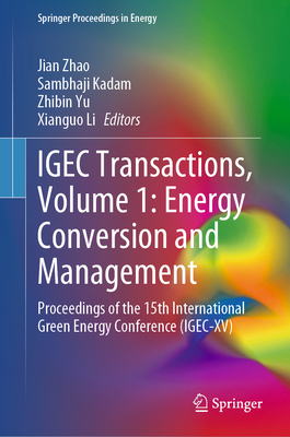 IGEC Transactions, Volume 1: Energy Conversion and Management: Proceedings of the 15th International Green Energy Conference (IGEC-XV) - Zhao, Jian (Editor), and Kadam, Sambhaji (Editor), and Yu, Zhibin (Editor)