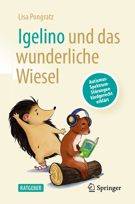 Igelino Und Das Wunderliche Wiesel: Autismus-Spektrum-Strungen Kindgerecht Erkl?rt - Pongratz, Lisa, and Klimbacher, Meggie (Illustrator)