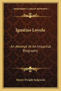 Ignatius Loyola: An Attempt at an Impartial Biography