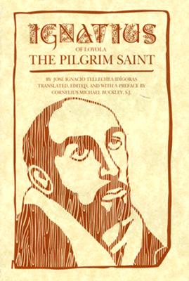 Ignatius of Loyola: The Prigrim Saint - Idigoras, J Ignacio Tellech, and Buckley, Cornelius Michael (Translated by)