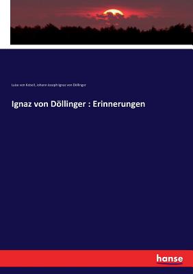 Ignaz von Dllinger: Erinnerungen - Dollinger, Johann Joseph Ignaz Von, and Kobell, Luise Von