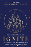 Ignite: Everything You Need to Know to Create Your Dream Business