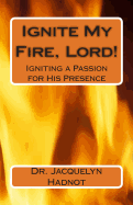 Ignite My Fire, Lord!: Igniting a Passion for His Presence