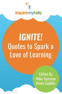 Ignite! Quotes to Spark a Love of Learning - Stutman, Michael, and Conklin, Kevin