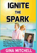 Ignite the Spark: 7 Strategies for Mature Women for Reinventing Your Relationship and Reigniting Your Passion