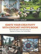 Ignite Your Creativity with Crochet Motifs Book: Step by Step Guide to 48 Unique Designs for Beginners to Enhance Your Crafting Skills