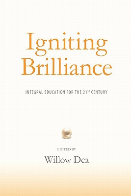Igniting Brilliance: Integral Education for the 21s Century - Dea, Willow (Editor)