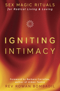 Igniting Intimacy: Sex Magic Rituals for Radical Living & Loving