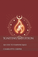 Igniting Intuition: An Ode to Feminine Rage