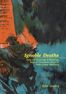 Ignoble Deaths: Selected Drawings & Paintings Born of Countless Hours of Video Game Watching