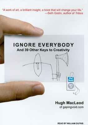 Ignore Everybody: And 39 Other Keys to Creativity - MacLeod, Hugh, and Dufris, William (Narrator)