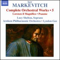 Igor Markevitch: Complete Orchestral Works, Vol. 5 - Capella Carolina; Lucy Shelton (soprano); Het Gelders Orkest; Christopher Lyndon-Gee (conductor)