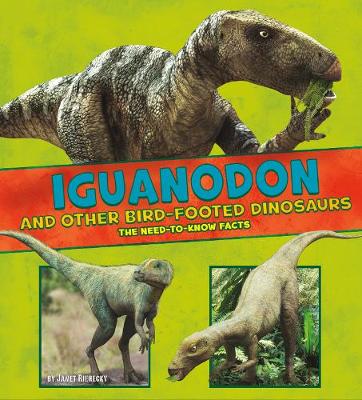 Iguanodon and Other Bird-Footed Dinosaurs: The Need-to-Know Facts - Riehecky, Janet