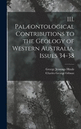 III. Palontological Contributions to the Geology of Western Australia, Issues 34-38