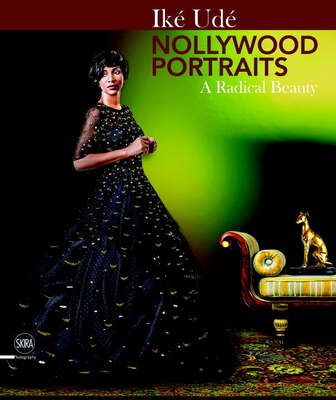 Ik Ud Nollywood Portraits: A Radical Beauty - Ude, Ike (Photographer), and Gates Jr, Henry Louis (Foreword by), and Kan, Toni