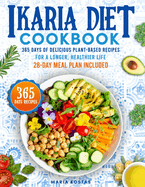 Ikaria Diet Cookbook: 365 Days of Delicious Plant-Based Recipes for a Longer, Healthier Life 28-Day Meal Plan Included