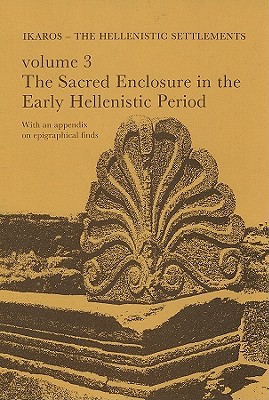 Ikaros: The Hellenistic Settlements: Volume 3: The Sacred Enclosure in the Early Hellenistic Period - Jeppesen, Kristian