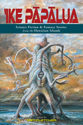 'Ike P? P? Lua: Science Fiction & Fantasy Stories From the Hawaiian Islands - Multiple Authors