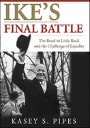 Ike's Final Battle: The Road to Little Rock and the Challenge of Equality