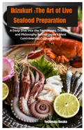 Ikizukuri: The Art of Live Seafood Preparation: A Deep Dive into the Techniques, Tradition, and Philosophy Behind Japan's Most Controversial Culinary Craft.