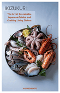 Ikizukuri: The Art of Sustainable Japanese Cuisine and Crafting Living Dishes