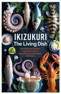 Ikizukuri The Living Dish: Unveiling the Ancient Japanese Craft of Preparing Seafood While Still Alive