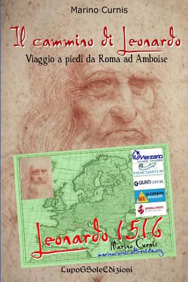 Il Cammino Di Leonardo: Viaggio a Piedi Da Roma Ad Amboise - Curnis, Marino