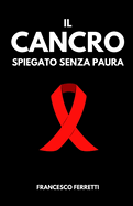 Il Cancro Spiegato Senza Paura: Una Guida per Capire, Affrontare e Superare la Sfida