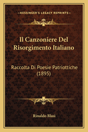 Il Canzoniere del Risorgimento Italiano: Raccolta Di Poesie Patriottiche (1895)