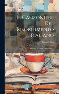 Il Canzoniere Del Risorgimento Italiano: Raccolta Di Poesie Patriottiche ...