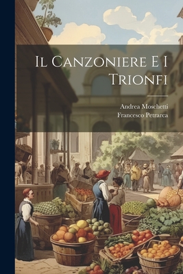 Il Canzoniere E I Trionfi - Petrarca, Francesco, Professor, and Moschetti, Andrea