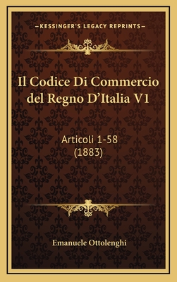 Il Codice Di Commercio del Regno D'Italia V1: Articoli 1-58 (1883) - Ottolenghi, Emanuele