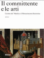 Il Committente E Le Arti. Cosimo De' Medici E Il Rinascimento Fiorentino