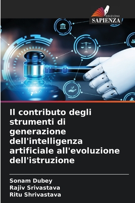 Il contributo degli strumenti di generazione dell'intelligenza artificiale all'evoluzione dell'istruzione - Dubey, Sonam, and Srivastava, Rajiv, and Shrivastava, Ritu