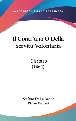 Il Contr'uno O Della Servitu Volontaria: Discorso (1864) - De La Boetie, Stefano, and Fanfani, Pietro (Translated by)