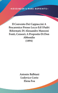 Il Convento Dei Cappuccini a Pescarenico Presso Lecco Ed I Padri Riformati: Documenti Inediti Per Commento Al Promessi Sposi Alessandro Manzoni (Classic Reprint)