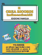 Il Crea Ricordi Indimenticabili- Edizione Famiglia: 112 attivit per rafforzare i legami familiari e creare ricordi indimenticabili: un percorso di crescita e divertimento per ogni famiglia