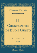 Il Credenziere Di Buon Gusto, Vol. 6 (Classic Reprint)