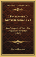 Il Decamerone Di Giovanni Boccacio V2: Con Spiegazioni Tratte Dai Migliori Commentarj (1849)