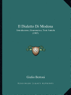 Il Dialetto Di Modena: Introduzione, Grammatica, Testi Antichi (1905)